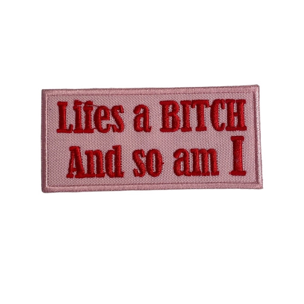 Lifes A Bitch And So Am I Embroidered Patch